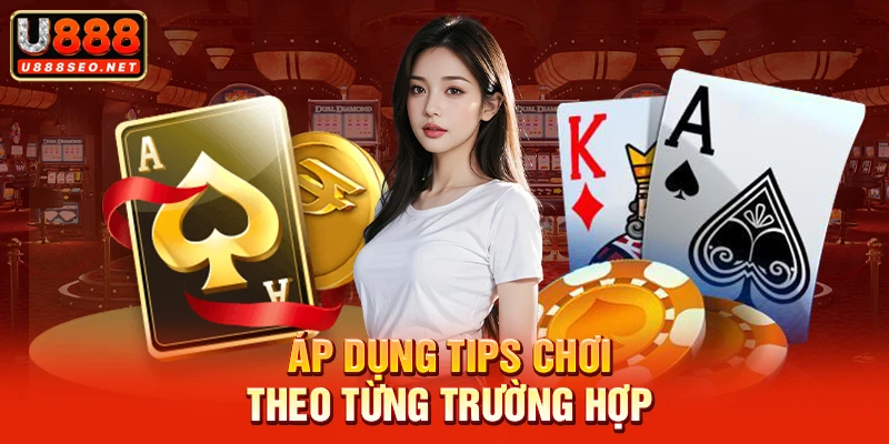 Áp dụng tips chơi theo từng trường hợp