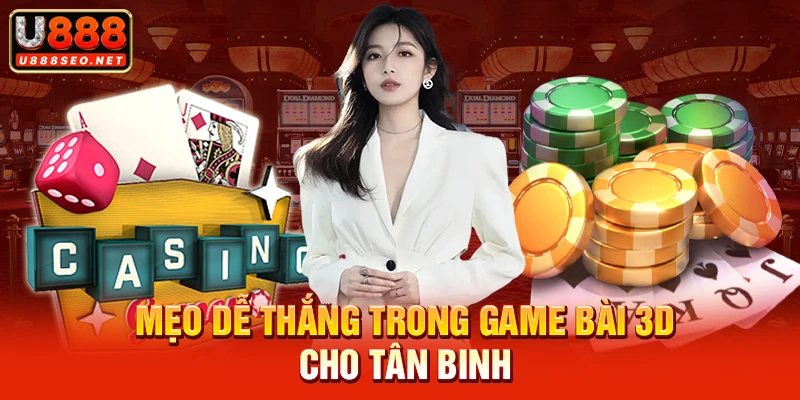 Mẹo dễ thắng trong game bài 3D cho tân binh