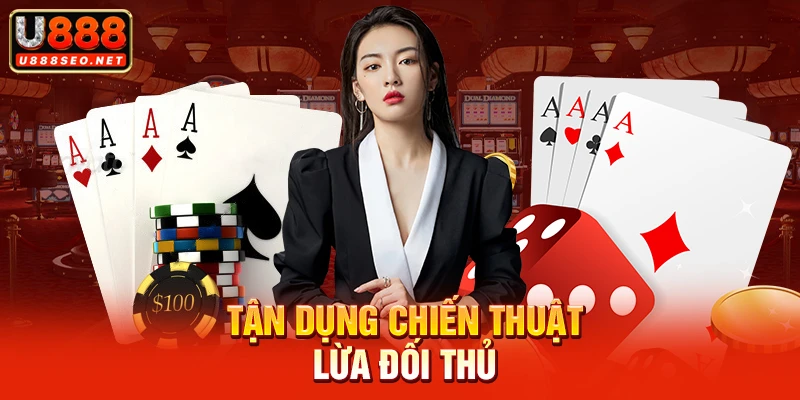 Tận dụng chiến thuật lừa đối thủ